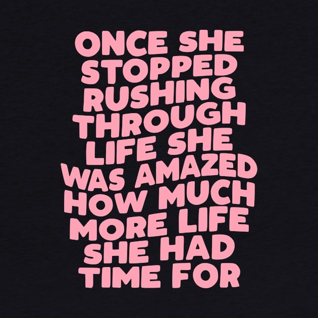 Once She Stopped Rushing Through Life She Was Amazed How Much More Life She Had Time For in green and pink by MotivatedType